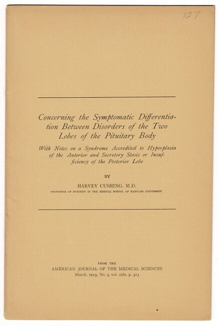 Item #47522 Concerning the symptomatic differentiation between disorders of the two lobes of the pituitary body with notes on a syndrome accredited to hyperplasia of the anterior and secretory stasis or insufficiency of the posterior lobe. Harvey Cushing.
