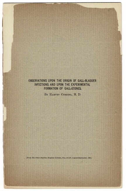 Item #47558 Observations upon the origin of gall-bladder infections and upon the experimental formation of gall-stones. Harvey Cushing.