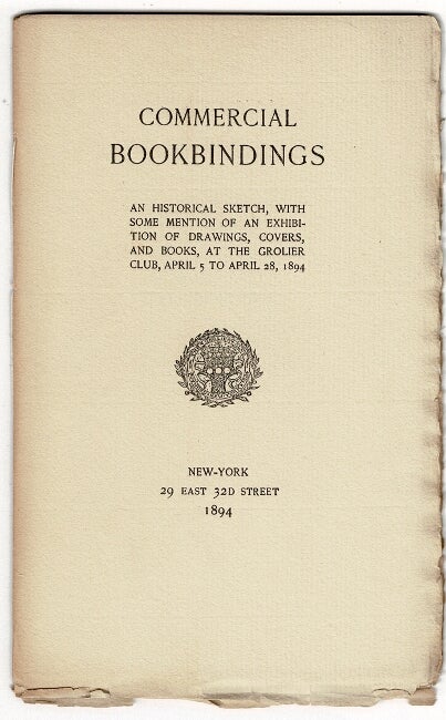 Item #47579 Commercial bookbindings: an historical sketch, with some mention of an exhibition of drawings, covers, and books, at the Grolier Club, April 5 to April 28, 1894. Grolier Club.