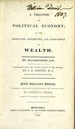 A treatise on political economy; or the production, distribution, and consumption of wealth ... translated from the fourth edition of the French, by C. R. Prinsep, M. A. with notes by the translator. Fifth American edition