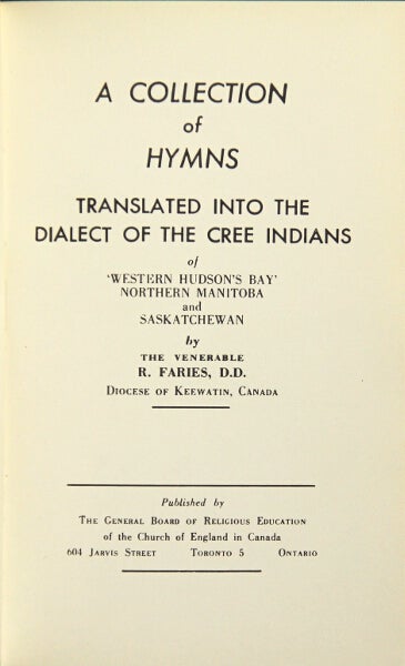 Item #47915 A collection of Hymns translated into the dialect of the Cree Indians of 'Western Hudson's Bay' Northern Manitoba and Saskatchewan. Richard Faries.