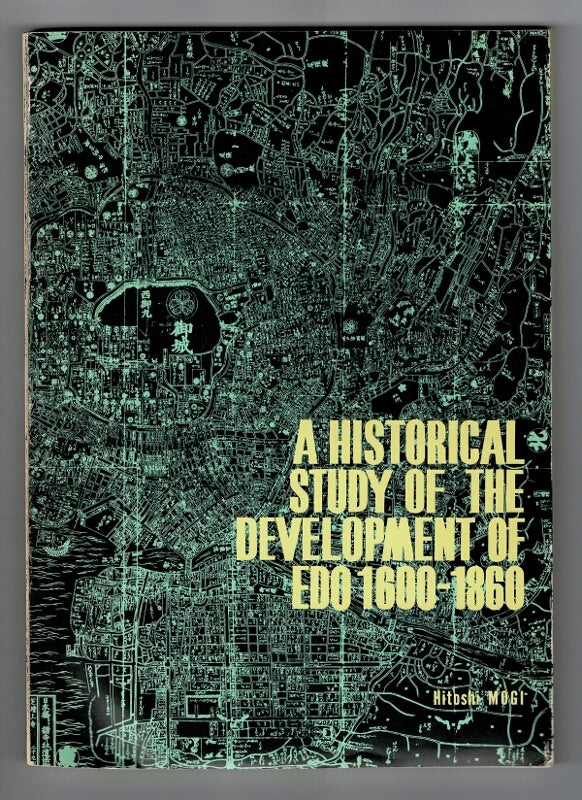 Item #48457 A historical study of the development of Edo 1600-1860. Hitoshi Mogi.