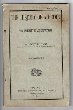 Item #48617 The history of a crime: the testimony of an eye-witness. Victor Hugo