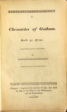 Item #48773 Ye chronicles of Gotham. Buik ye first. Zadragwagdagdoboribus, i e. Rev. Dr. Smith?