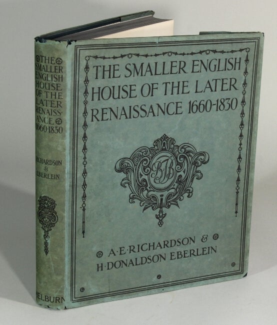 Item #48825 The smaller English house of the later Renaissance 1660-1830. A. E. Richardson, H. Donaldson Eberlein.