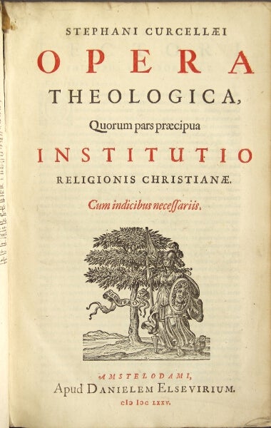 Item #48847 Stephani Curcellæi opera theologica, quorum pars præcipua institutio religionis Christianæ. Cum indicibus necessariis. Etienne de Courcelles.