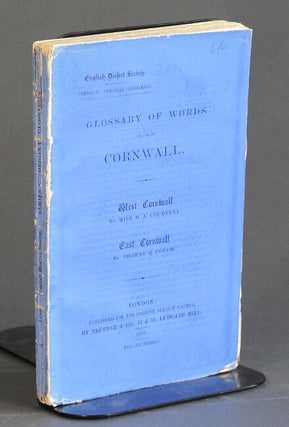 Item #49096 Glossary of words in use in Cornwall. West Cornwall, by Miss M. A. Courtney. East...