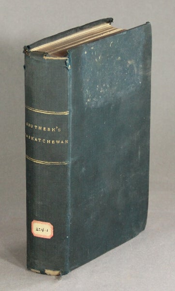 Item #49130 Saskatchewan and the Rocky Mountains: a diary and narrative of travel, sport, and adventure, during a journey through the Hudson's Bay Company's territories, in 1859 and 1860. By the Earl of Southesk. James Carneige, Sir.
