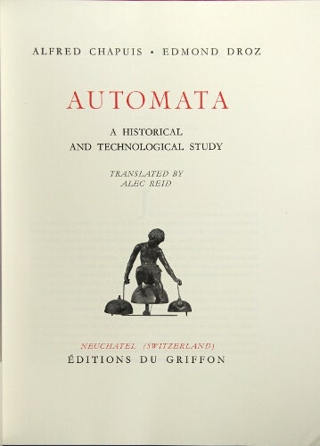 Item #49645 Automata: a historical and technological study. Translated by Alec Reed. Alfred Chaupis, Edmond Droz.