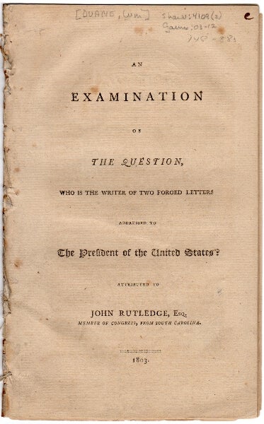 Item #49909 An examination of the question, who is the writer of two forged letters addressed to the President of the United States? Attributed to John Rutledge, Esq. member of Congress, from South Carolina. William Duane.