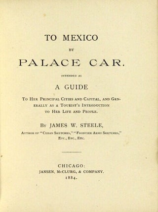 To Mexico by palace car. Intended as a guide to her principal cities and capital, and generally as a tourist's introduction to her life and people