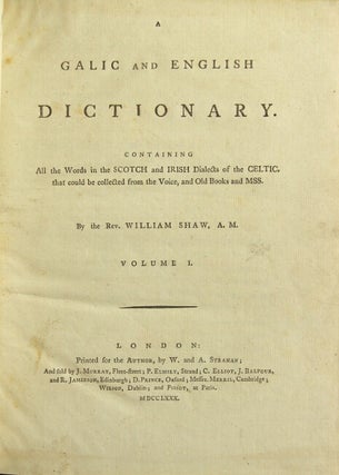 A Galic and English dictionary containing all the words in the Scotch and Irish dialects of the Celtic, that could be collected from the voice, and old books and MSS.