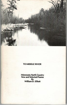 Item #50249 To Middle River: Minnesota North Country new and selected poems. William D. Elliott