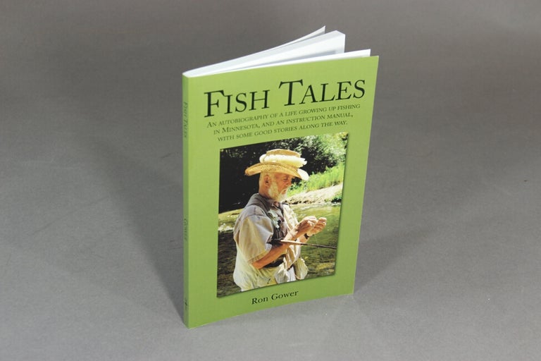 Item #50257 Fish tales: an autobiography of a life growing up fishing in Minnesota, and an instruction manual, with some good stories along the way. Rn Gower.