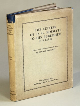 Item #50701 The letters of Dante Gabriel Rossetti to his publisher F. S. Ellis: edited with...