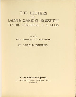 The letters of Dante Gabriel Rossetti to his publisher F. S. Ellis: edited with introduction and notes by Oswald Doughty