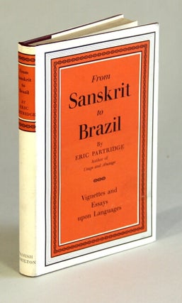 Item #50703 From Sanskrit to Brazil: vignettes and essays upon languages. Eric Partridge