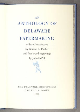 Item #50719 An anthology of Delaware papermaking With an introduction by Gordon A. Pfeiffer and...