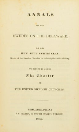 Annals of the Swedes on the Delaware...To which is added the Charter of United Swedish Churches