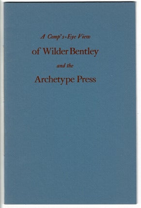 Item #50845 A comp's-eye view of Wilder Bentley and the Archtype Press. Emerson G. Wulling