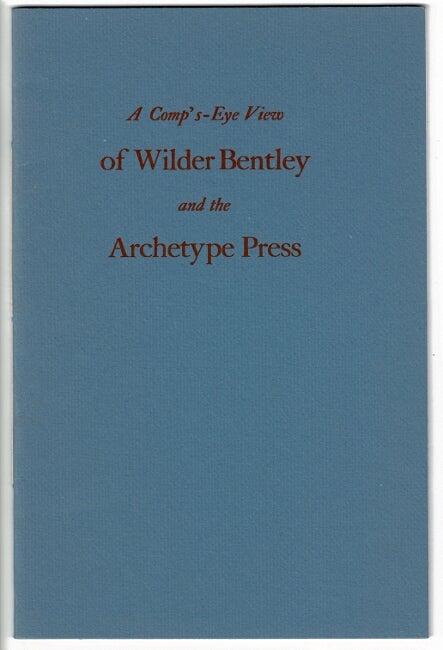 Item #50845 A comp's-eye view of Wilder Bentley and the Archtype Press. Emerson G. Wulling.