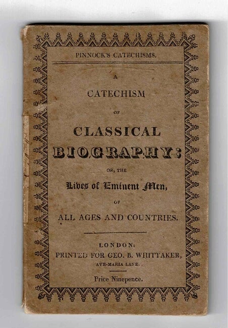 Item #51077 A catechism of classical biography; or, the lives of illustrious poets, historians, orators, &c. of antiquity ... A new edition, enlarged and improved. Roberts, eorge.