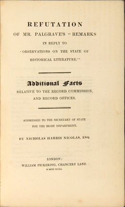 Refutation of Mr. Palgrave's "Remarks in reply to 'Observations on the state of historical literature'." Additional facts relative to the Record Commission and Record Offices. Addressed to the Secretary of State for the Home Department