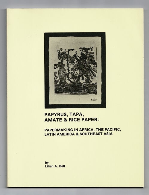 Item #51265 Papyrus, tapa, amate & rice paper: papermaking in Africa, the Pacific, Latin America & Southeast Asia. Lilian A. Bell.