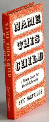 Item #51275 Name this child: a handy guide for puzzled parents. Eric Partridge