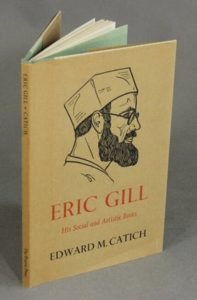 Item #51435 Eric Gill: his social and artistic roots. Edward M. Catich