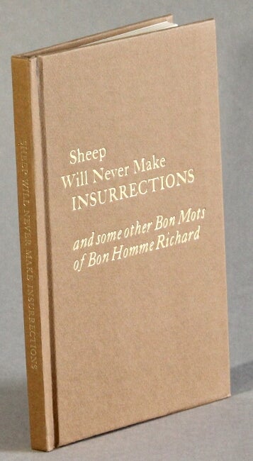 Item #51559 Sheep will never make insurrections: and some other bon mots of Bon Homme Richard. Benjamin Franklin.