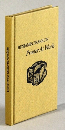 Item #51560 Benjamin Franklin, printer at work. Lawrence C. Wroth