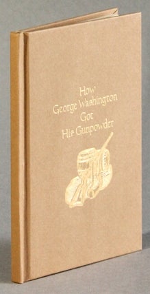 Item #51565 How George Washington got his gunpowder. Harvey Ardman