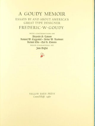 A Goudy memoir: essays by and about America's great type designer Frederic W. Goudy. With contributions by Alexander S. Lawson, Howard W. Coggeshall, Arthur W. Rushmore, Richard Ellis, Earl H. Emmons. Wood engravings by John DePol