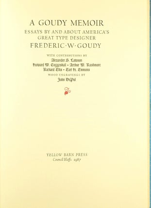 A Goudy memoir: essays by and about America's great type designer Frederic W. Goudy. With contributions by Alexander S. Lawson, Howard W. Coggeshall, Arthur W. Rushmore, Richard Ellis, Earl H. Emmons. Wood engravings by John DePol