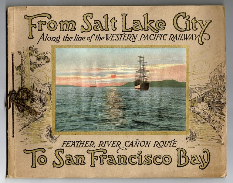 Item #51798 From Salt Lake City to San Francisco Bay via the Western Pacific Railway Feather River Canon Route. Western Pacific Railway.