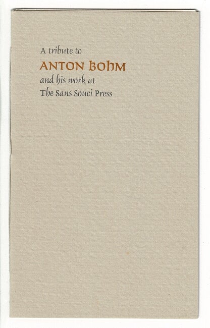 Item #51872 A tribute to Anton Bohm and his work at the Sans Souci Press. Leonard F. Bahr.