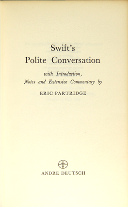 Swift's polite conversation with introduction, notes and extensive commentary by Eric Partridge