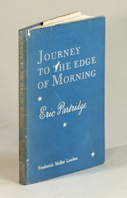 Item #52327 Journey to the edge of morning; thoughts upon books: love: life. Eric Partridge.