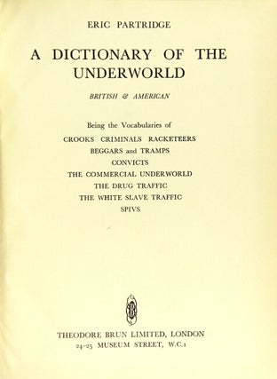 A dictionary of the underworld, British and American. Being the vocabularies of crooks, criminals, racketeers, beggars and tramps, convicts, the commercial underworld, the drug traffic, the white slave traffic, spivs