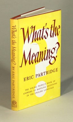 Item #52408 What's the meaning? A book for younger people. Eric Partridge