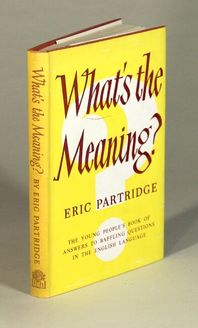 Item #52408 What's the meaning? A book for younger people. Eric Partridge.