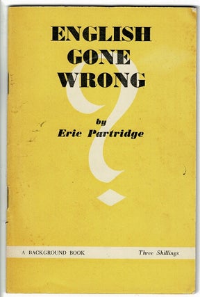 Item #52429 English gone wrong. Eric Partridge