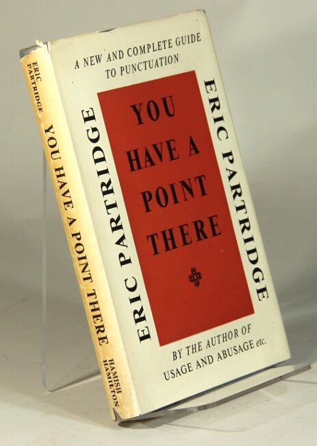 Item #52439 You have a point there. A guide to punctuation and its allies ... with a chapter on American practice by John W. Clark. Eric Partridge.