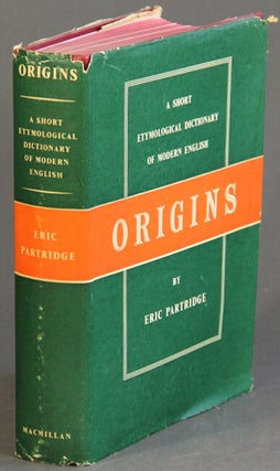 Item #52451 Origins: a short etymological dictionary of modern English. Eric Partridge