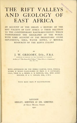 The rift valleys and geology of East Africa: an account of the origin & history of the rift valleys of East Africa & their relation to the contemporary earth-movements which transformed the geography of the world. With some account of the prehistoric stone implements, soils, water supply, & mineral resources of the Kenya colony
