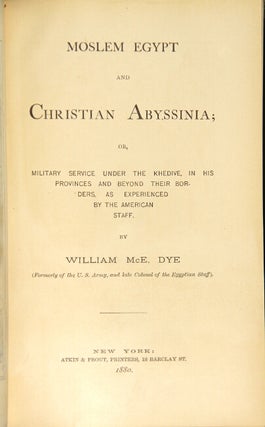 Moslem Egypt and Christian Abyssinia; or, Military service under the Khedive, in his provinces and beyond their borders, as experienced by the American staff