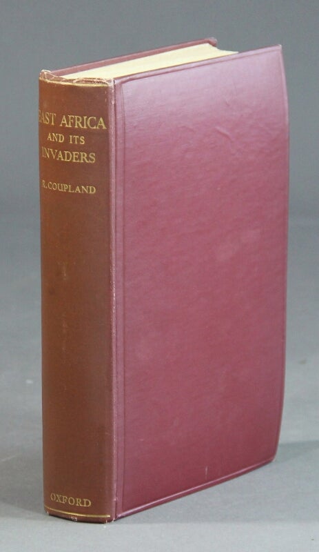 Item #52600 East Africa and its invaders from the earliest times to the death of Seyyid Said in 1856. R. Coupland.