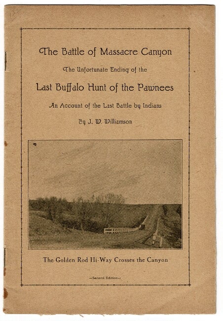 Item #52876 The battle of Massacre Canyon. The unfortunate ending of the last buffalo hunt of the Pawnees. An account of the last battle by Indians ... Second edition. J. W. Williamson.