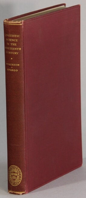 Item #52925 Linguistic science in the nineteenth century: methods and results. Authorized translation from the Danish by John Webster Spargo. Holger Pedersen.